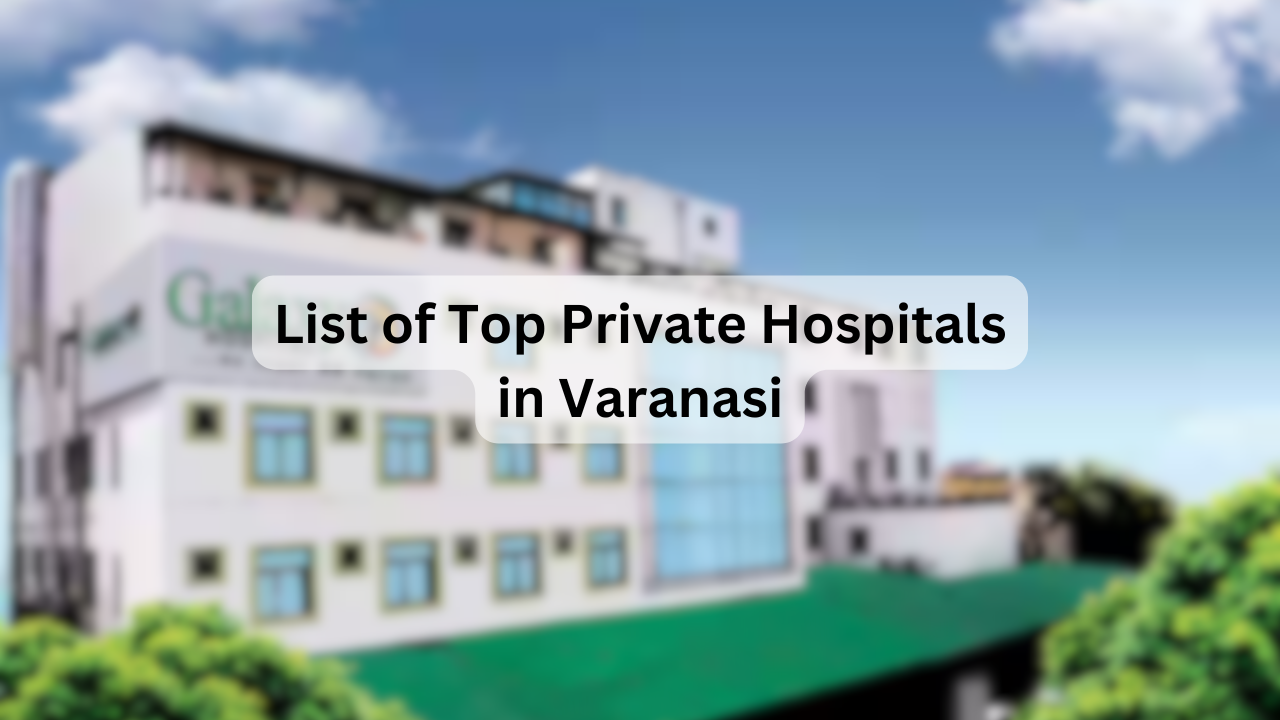 List of Top Private Hospitals in Varanasi – Key Facilities, Specialties, Address & Contact Details