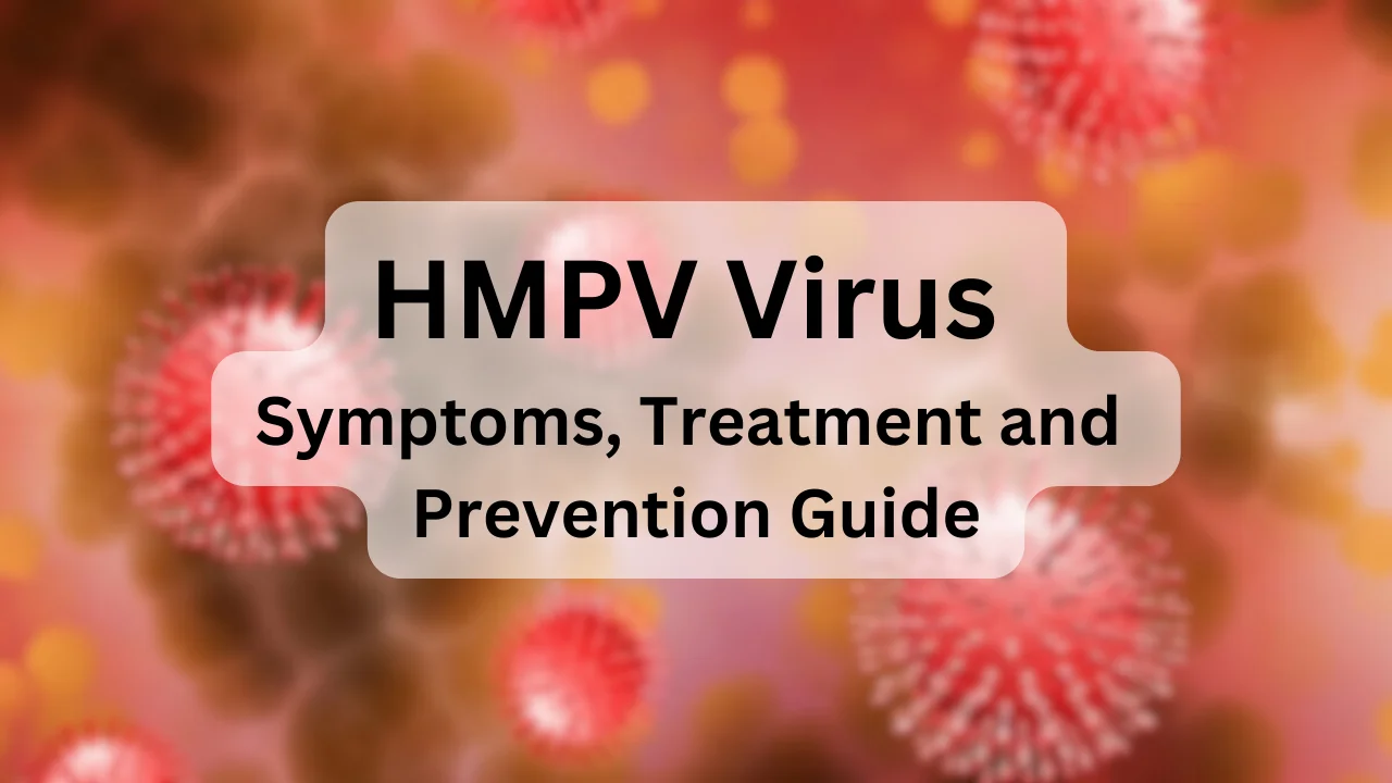 Understanding HMPV Virus: Symptoms, Treatment, and Prevention Guide